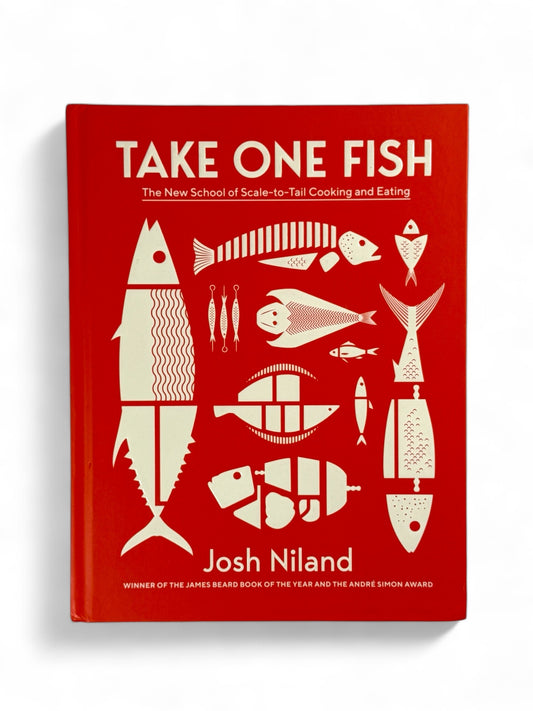 Take One Fish: The New School of Scale-to-Tail Cooking and Eating by Josh Niland