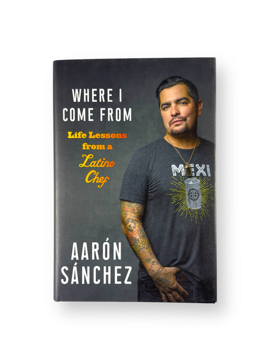 Inscribed - Aaron Sanchez - Where I Come From: Life Lessons from a Latino Chef