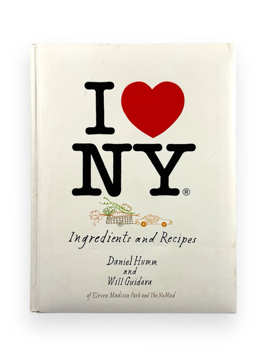 I Love New York: Ingredients and Recipes by Daniel Humm and Will Guidara - First Edition