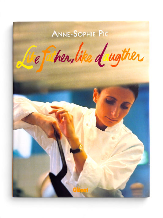 Like Father Like Daughter by Anne-Sophie Pic - First English Edition