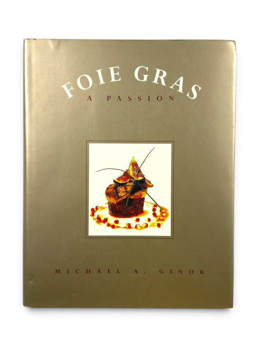 Foie Gras: A Passion by Michael A. Ginor