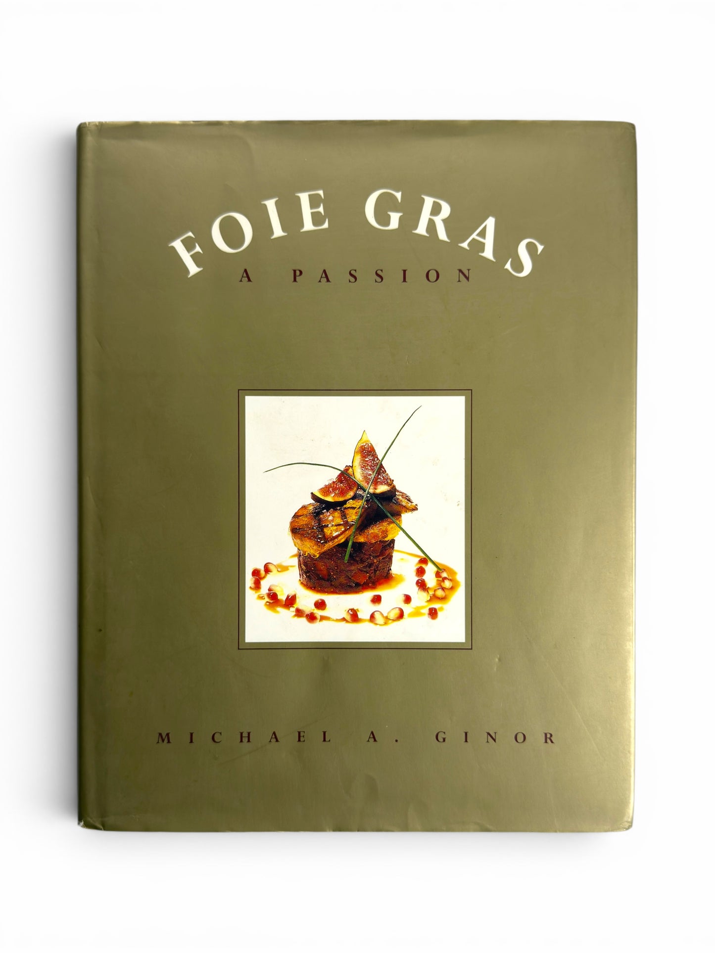 Foie Gras: A Passion by Michael A. Ginor