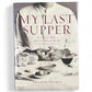 My Last Supper: 50 Great Chefs and Their Final Meals by Melanie Dunea