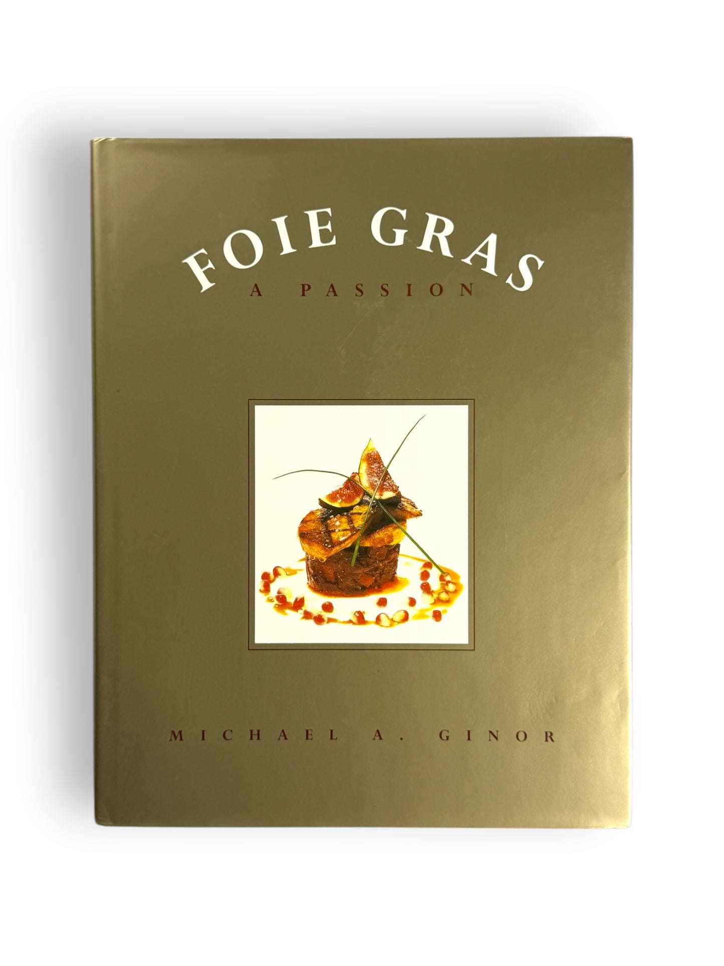 Foie Gras: A Passion by Michael A. Ginor