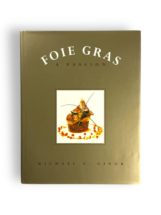 Foie Gras: A Passion by Michael A. Ginor