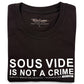 Sous Vide Is Not a Crime Tee
