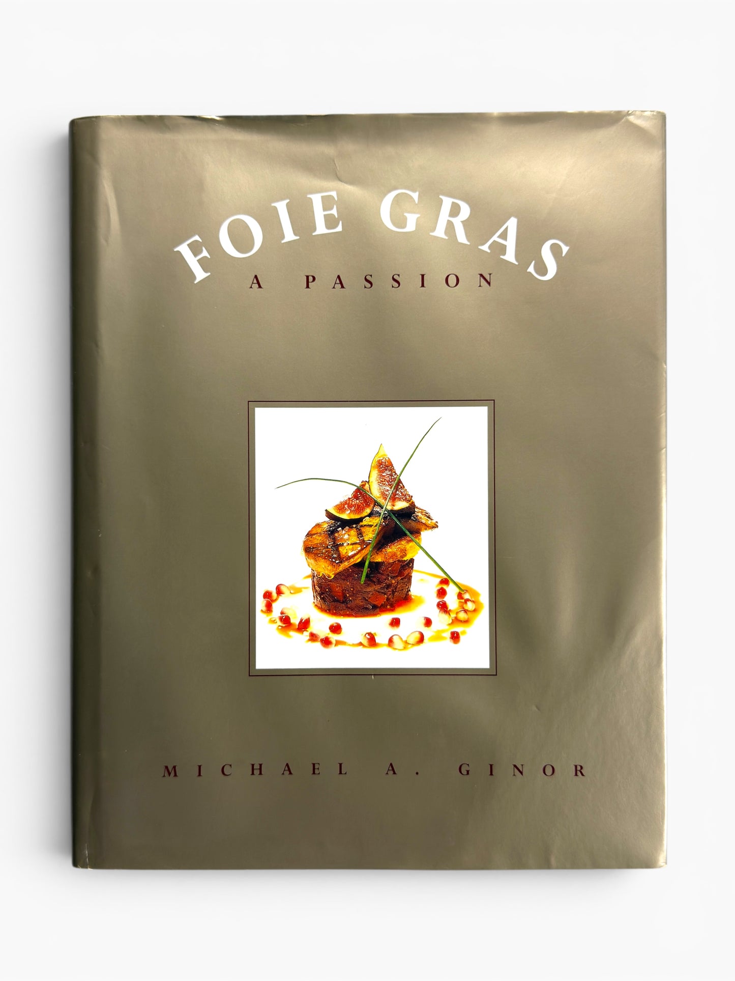 Foie Gras: A Passion by Michael A. Ginor