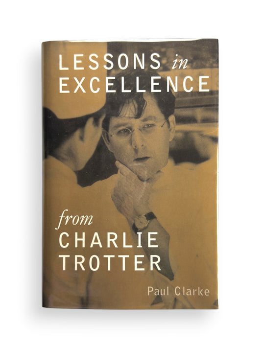 Signed - Charlie Trotter - Lessons in Excellence from Charlie Trotter by Paul Clarke - First Printing