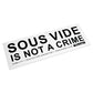 Sous Vide is Not a Crime Bumper Sticker